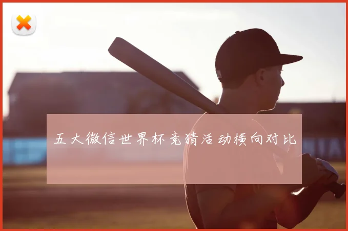 五大微信世界杯竞猜活动横向对比