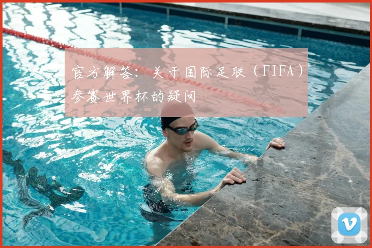 官方解答：关于国际足联（FIFA）参赛世界杯的疑问