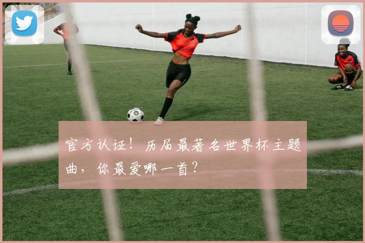 官方认证!历届最著名世界杯主题曲,你最爱哪一首?