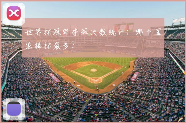 世界杯冠军夺冠次数统计:哪个国家捧杯最多?