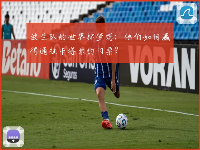 波兰队的世界杯梦想：他们如何赢得通往卡塔尔的门票？