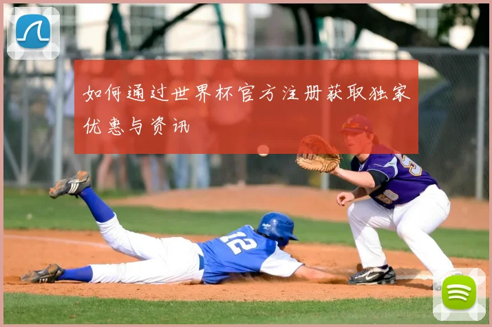 如何通过世界杯官方注册获取独家优惠与资讯